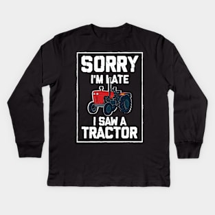 Sorry I'm Late I Saw A Tractor Kids Long Sleeve T-Shirt